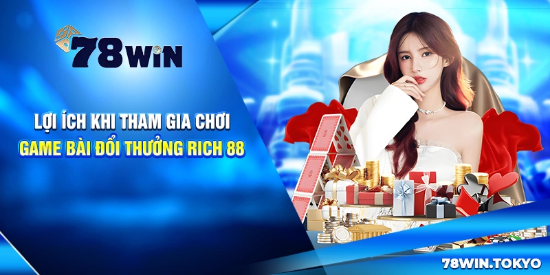 Lợi ích khi tham gia chơi game bài đổi thưởng Rich 88