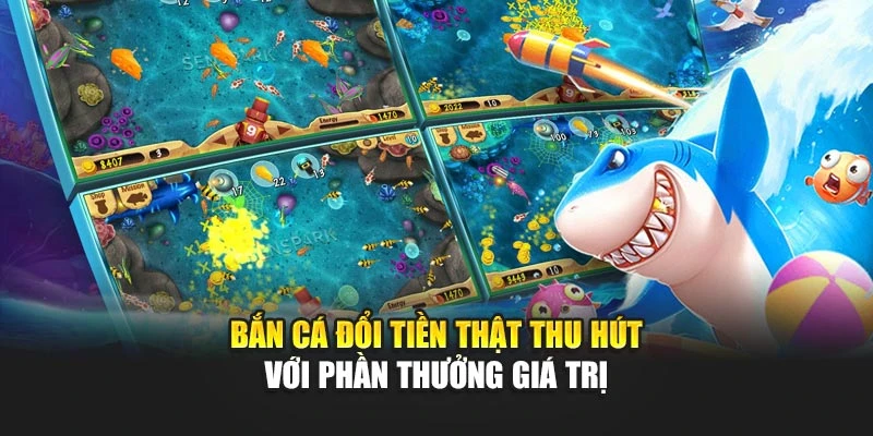 Bắn Cá Đổi Tiền Thật Thu Hút Với Phần Thưởng Giá Trị