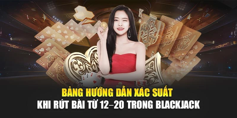 Bảng hướng dẫn xác suất khi rút bài từ 12–20 trong blackjack