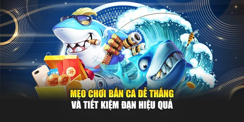 Mẹo Chơi Bắn Cá Dễ Thắng Và Tiết Kiệm Đạn Hiệu Quả