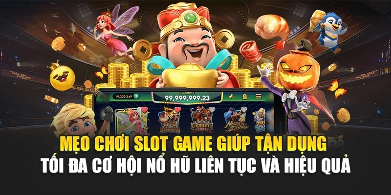 Mẹo chơi slot game giúp tận dụng tối đa cơ hội nổ hũ liên tục và hiệu quả
