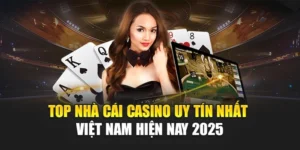 Top Nhà Cái Casino Uy Tín Nhất Việt Nam Hiện Nay 2025